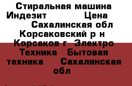 Стиральная машина Индезит WISN 82 › Цена ­ 15 000 - Сахалинская обл., Корсаковский р-н, Корсаков г. Электро-Техника » Бытовая техника   . Сахалинская обл.